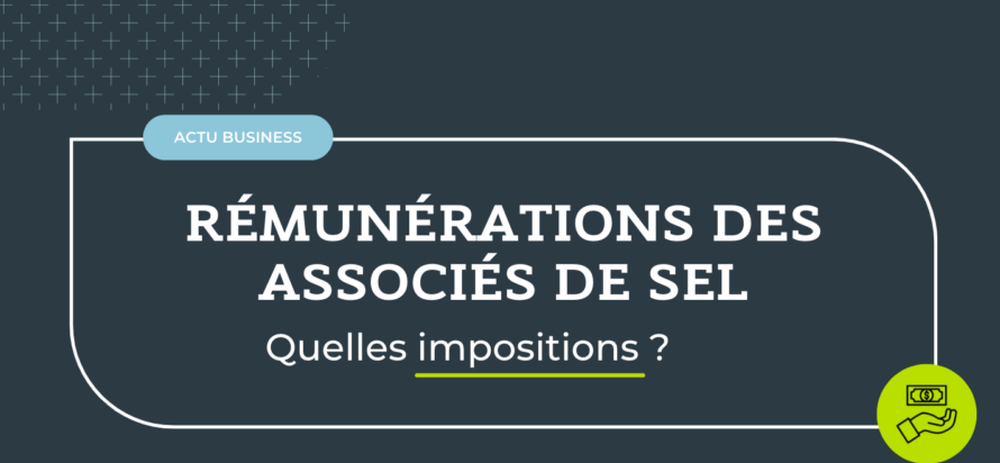 RÉMUNÉRATIONS DES ASSOCIÉS DE SEL : QUELLES IMPOSITIONS À COMPTER DE 2024 ?